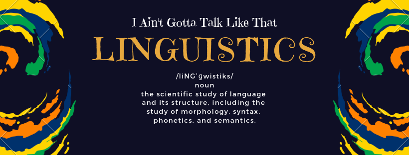 Linguistics: I Aint Gotta Talk Like That
