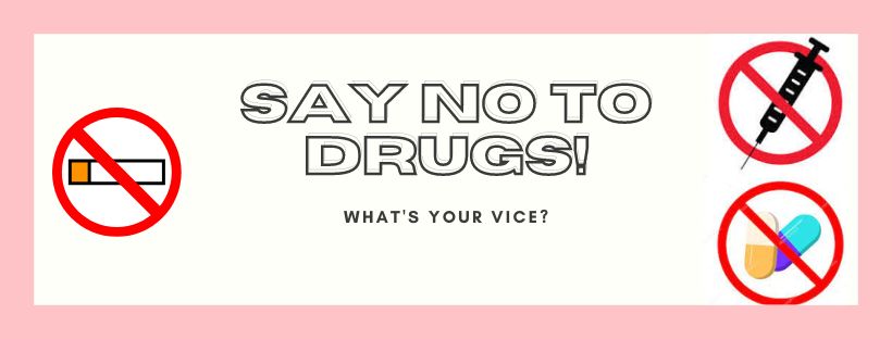 Say No To Drugs! Whats Your Vice? Are you addicted to anything?