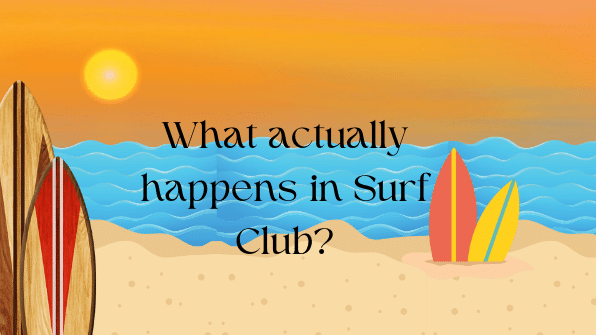 What actually happens in Surf Club?